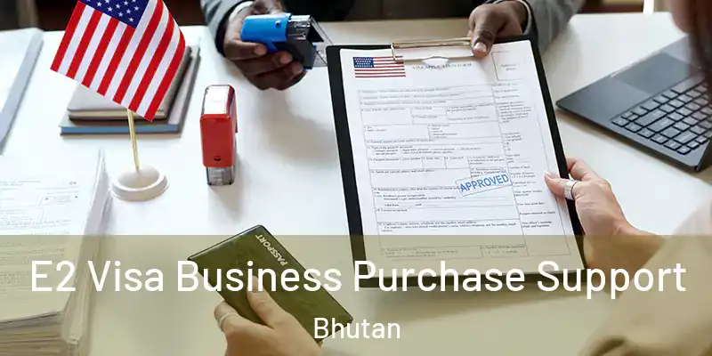  E2 Visa Business Purchase Support Bhutan