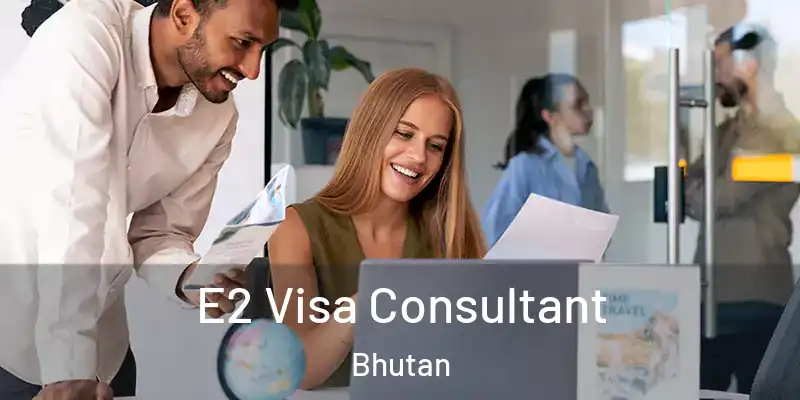  E2 Visa Consultant Bhutan
