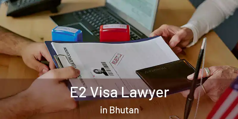  E2 Visa Lawyer in Bhutan