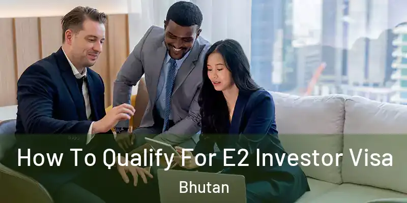  How To Qualify For E2 Investor Visa Bhutan