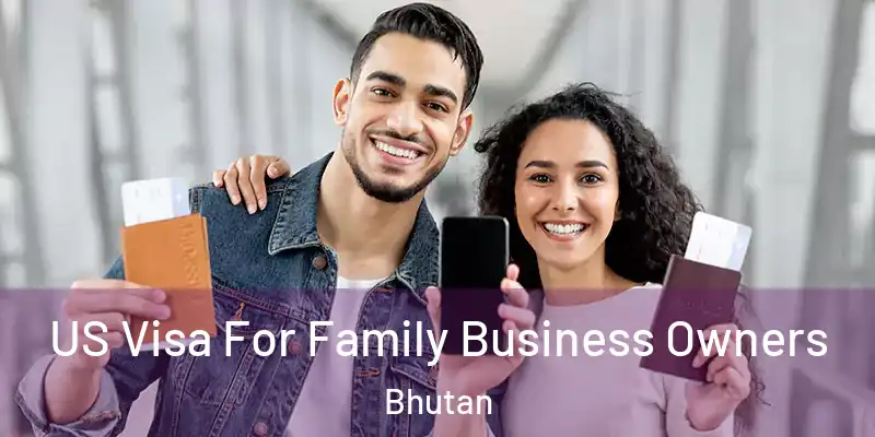  US Visa For Family Business Owners Bhutan