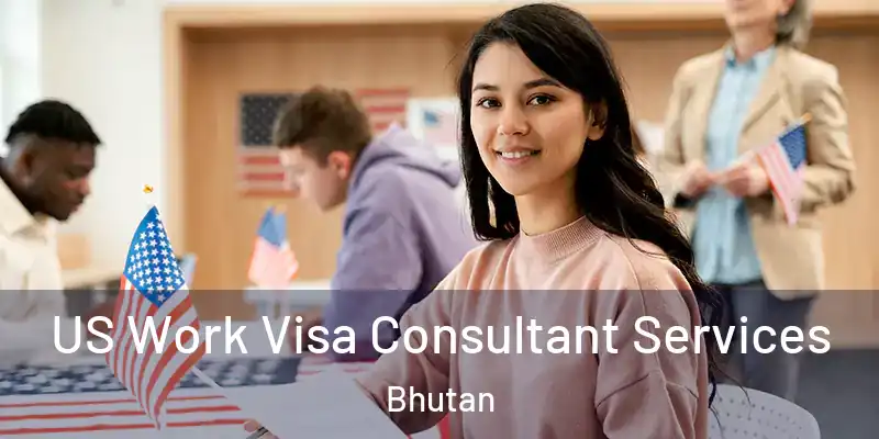  US Work Visa Consultant Services Bhutan
