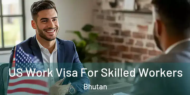  US Work Visa For Skilled Workers Bhutan