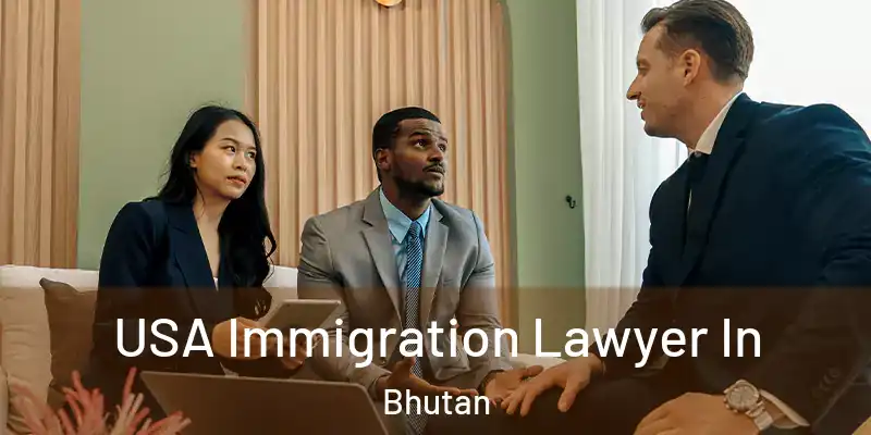  USA Immigration Lawyer In Bhutan